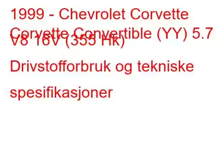 1999 - Chevrolet Corvette
Corvette Convertible (YY) 5.7 i V8 16V (355 Hk) Drivstofforbruk og tekniske spesifikasjoner