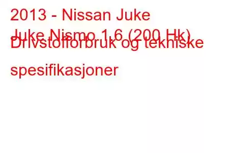 2013 - Nissan Juke
Juke Nismo 1.6 (200 Hk) Drivstofforbruk og tekniske spesifikasjoner