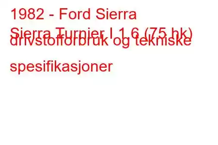 1982 - Ford Sierra
Sierra Turnier I 1.6 (75 hk) drivstofforbruk og tekniske spesifikasjoner