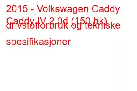 2015 - Volkswagen Caddy
Caddy IV 2.0d (150 hk) drivstofforbruk og tekniske spesifikasjoner