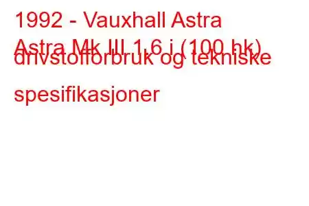 1992 - Vauxhall Astra
Astra Mk III 1.6 i (100 hk) drivstofforbruk og tekniske spesifikasjoner