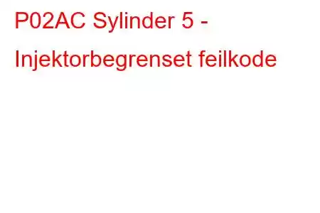 P02AC Sylinder 5 - Injektorbegrenset feilkode