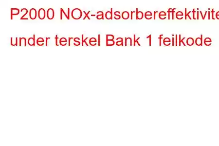 P2000 NOx-adsorbereffektivitet under terskel Bank 1 feilkode