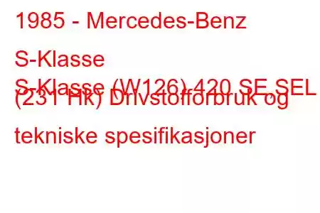 1985 - Mercedes-Benz S-Klasse
S-Klasse (W126) 420 SE,SEL (231 Hk) Drivstofforbruk og tekniske spesifikasjoner