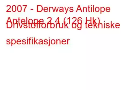 2007 - Derways Antilope
Antelope 2.4 (126 Hk) Drivstofforbruk og tekniske spesifikasjoner