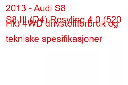 2013 - Audi S8
S8 III (D4) Resyling 4.0 (520 Hk) 4WD drivstoffforbruk og tekniske spesifikasjoner