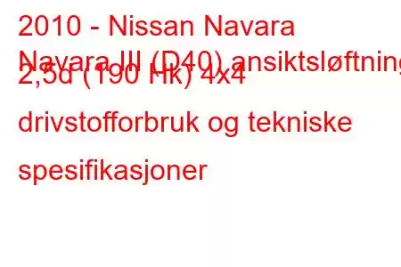 2010 - Nissan Navara
Navara III (D40) ansiktsløftning 2,5d (190 Hk) 4x4 drivstofforbruk og tekniske spesifikasjoner