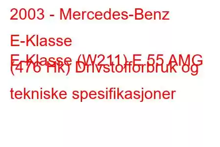 2003 - Mercedes-Benz E-Klasse
E-Klasse (W211) E 55 AMG (476 Hk) Drivstofforbruk og tekniske spesifikasjoner