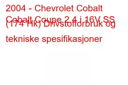 2004 - Chevrolet Cobalt
Cobalt Coupe 2.4 i 16V SS (174 Hk) Drivstofforbruk og tekniske spesifikasjoner