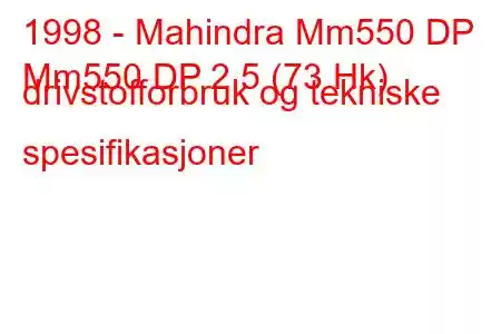 1998 - Mahindra Mm550 DP
Mm550 DP 2,5 (73 Hk) drivstofforbruk og tekniske spesifikasjoner