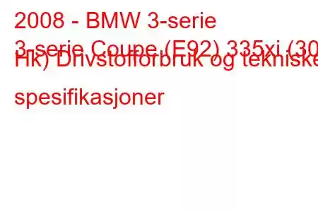 2008 - BMW 3-serie
3-serie Coupe (E92) 335xi (306 Hk) Drivstofforbruk og tekniske spesifikasjoner