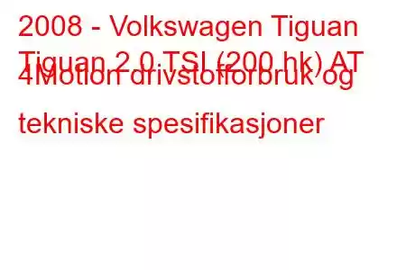 2008 - Volkswagen Tiguan
Tiguan 2.0 TSI (200 hk) AT 4Motion drivstofforbruk og tekniske spesifikasjoner