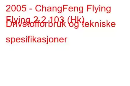 2005 - ChangFeng Flying
Flying 2.2 103 (Hk) Drivstofforbruk og tekniske spesifikasjoner