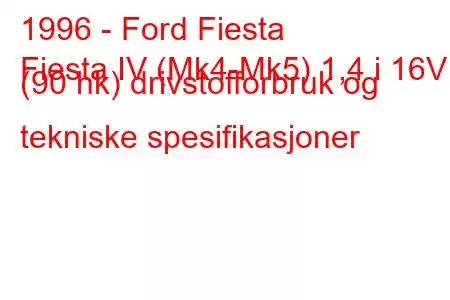 1996 - Ford Fiesta
Fiesta IV (Mk4-Mk5) 1,4 i 16V (90 hk) drivstofforbruk og tekniske spesifikasjoner