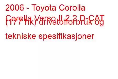 2006 - Toyota Corolla
Corolla Verso II 2.2 D-CAT (177 hk) drivstofforbruk og tekniske spesifikasjoner