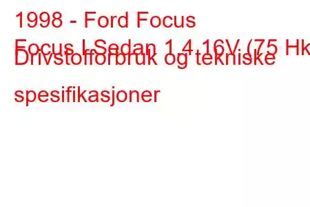 1998 - Ford Focus
Focus I Sedan 1.4 16V (75 Hk) Drivstofforbruk og tekniske spesifikasjoner