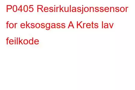 P0405 Resirkulasjonssensor for eksosgass A Krets lav feilkode