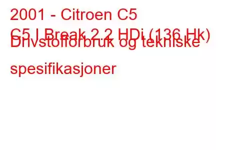 2001 - Citroen C5
C5 I Break 2.2 HDi (136 Hk) Drivstofforbruk og tekniske spesifikasjoner