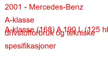 2001 - Mercedes-Benz A-klasse
A-klasse (168) A 190 L (125 hk) drivstofforbruk og tekniske spesifikasjoner