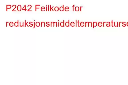 P2042 Feilkode for reduksjonsmiddeltemperatursensorkrets