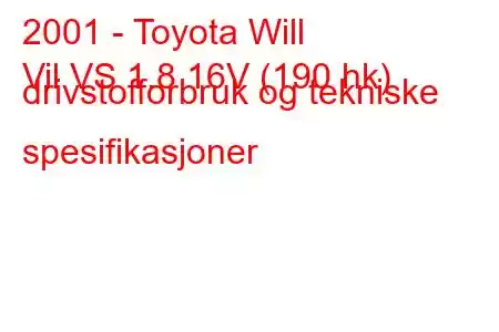 2001 - Toyota Will
Vil VS 1.8 16V (190 hk) drivstofforbruk og tekniske spesifikasjoner