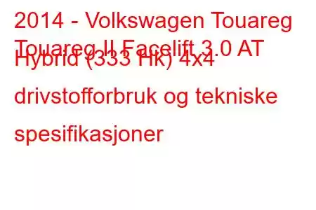 2014 - Volkswagen Touareg
Touareg II Facelift 3.0 AT Hybrid (333 Hk) 4x4 drivstofforbruk og tekniske spesifikasjoner