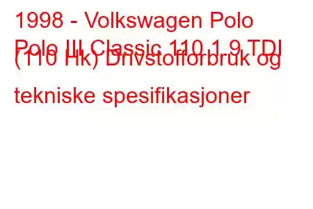 1998 - Volkswagen Polo
Polo III Classic 110 1.9 TDI (110 Hk) Drivstofforbruk og tekniske spesifikasjoner