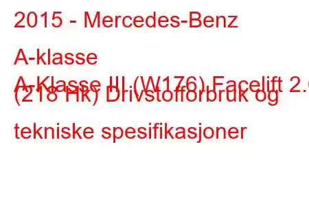 2015 - Mercedes-Benz A-klasse
A-Klasse III (W176) Facelift 2.0 (218 Hk) Drivstofforbruk og tekniske spesifikasjoner