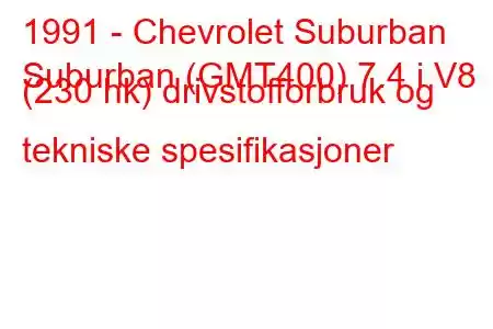 1991 - Chevrolet Suburban
Suburban (GMT400) 7.4 i V8 (230 hk) drivstofforbruk og tekniske spesifikasjoner