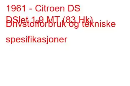 1961 - Citroen DS
DSlet 1,9 MT (83 Hk) Drivstofforbruk og tekniske spesifikasjoner