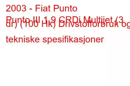 2003 - Fiat Punto
Punto III 1.9 CRDi Multijet (3 dr) (100 Hk) Drivstofforbruk og tekniske spesifikasjoner