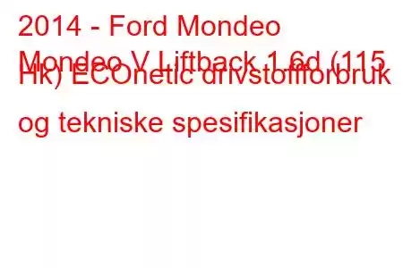 2014 - Ford Mondeo
Mondeo V Liftback 1.6d (115 Hk) ECOnetic drivstoffforbruk og tekniske spesifikasjoner