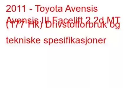 2011 - Toyota Avensis
Avensis III Facelift 2.2d MT (177 Hk) Drivstofforbruk og tekniske spesifikasjoner