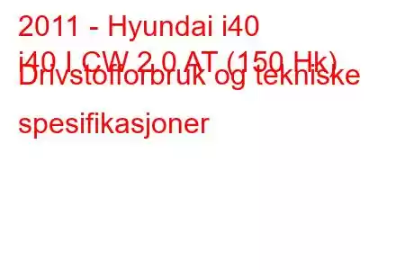 2011 - Hyundai i40
i40 I CW 2.0 AT (150 Hk) Drivstofforbruk og tekniske spesifikasjoner