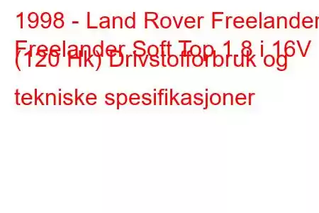 1998 - Land Rover Freelander
Freelander Soft Top 1.8 i 16V (120 Hk) Drivstofforbruk og tekniske spesifikasjoner