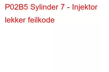 P02B5 Sylinder 7 - Injektor lekker feilkode