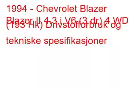 1994 - Chevrolet Blazer
Blazer II 4.3 i V6 (3 dr) 4 WD (193 Hk) Drivstofforbruk og tekniske spesifikasjoner