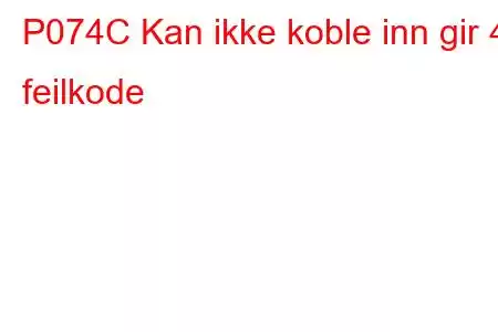 P074C Kan ikke koble inn gir 4 feilkode