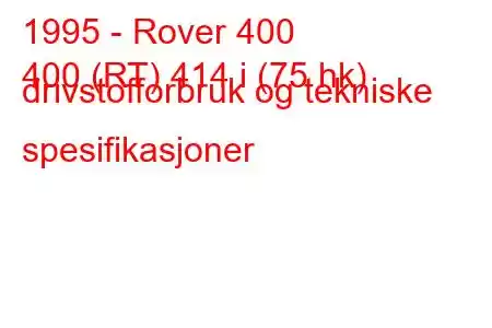 1995 - Rover 400
400 (RT) 414 i (75 hk) drivstofforbruk og tekniske spesifikasjoner