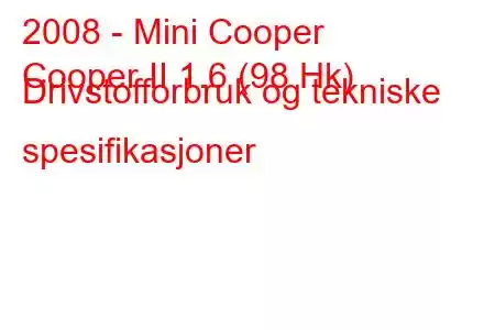 2008 - Mini Cooper
Cooper II 1.6 (98 Hk) Drivstofforbruk og tekniske spesifikasjoner