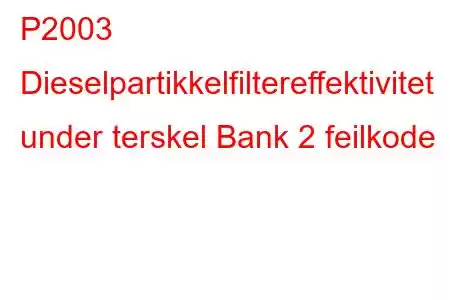 P2003 Dieselpartikkelfiltereffektivitet under terskel Bank 2 feilkode