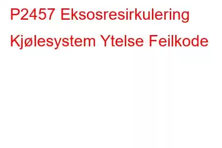 P2457 Eksosresirkulering Kjølesystem Ytelse Feilkode