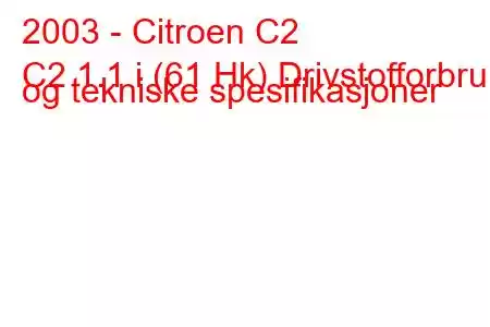 2003 - Citroen C2
C2 1.1 i (61 Hk) Drivstofforbruk og tekniske spesifikasjoner