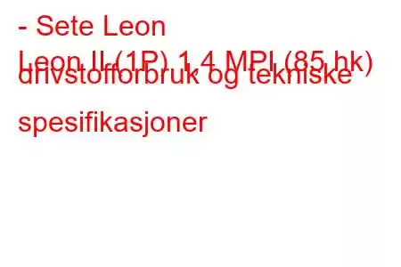 - Sete Leon
Leon II (1P) 1,4 MPI (85 hk) drivstofforbruk og tekniske spesifikasjoner