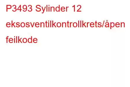 P3493 Sylinder 12 eksosventilkontrollkrets/åpen feilkode