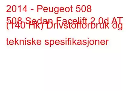 2014 - Peugeot 508
508 Sedan Facelift 2.0d AT (140 Hk) Drivstofforbruk og tekniske spesifikasjoner