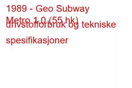 1989 - Geo Subway
Metro 1.0 (55 hk) drivstofforbruk og tekniske spesifikasjoner