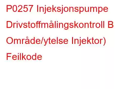 P0257 Injeksjonspumpe Drivstoffmålingskontroll B Område/ytelse Injektor) Feilkode