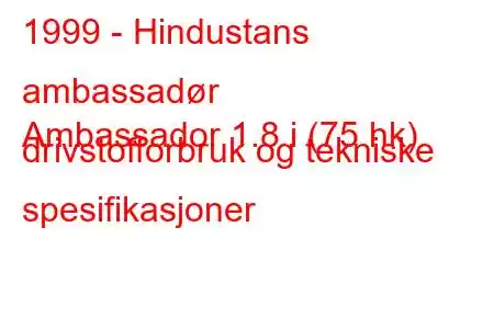 1999 - Hindustans ambassadør
Ambassador 1.8 i (75 hk) drivstofforbruk og tekniske spesifikasjoner