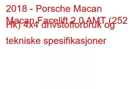 2018 - Porsche Macan
Macan Facelift 2.0 AMT (252 Hk) 4x4 drivstofforbruk og tekniske spesifikasjoner